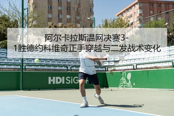 阿尔卡拉斯温网决赛3-1胜德约科维奇正手穿越与二发战术变化