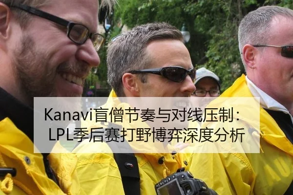 Kanavi盲僧节奏与对线压制：LPL季后赛打野博弈深度分析